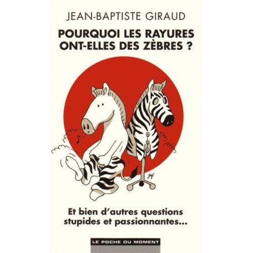 Pourquoi Les Rayures Ont-Elles Des Zbres ? - Et Bien D'autres Questions Stupides Et Passionnantes   de Giraud Jean-Baptiste  Format Poche 