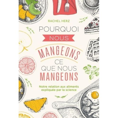 Pourquoi Nous Mangeons Ce Que Nous Mangeons - Notre Relation Aux Aliments Explique Par La Science   de Herz Rachel  Format Beau livre 