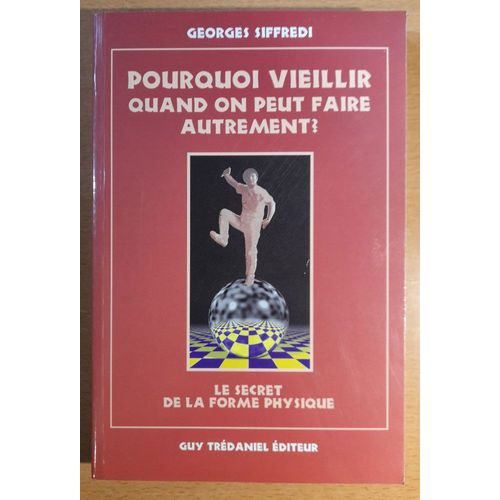 Pourquoi Vieillir Quand On Peut Faire Autrement ? - Le Secret De La Forme Physique   de Georges Siffredi 