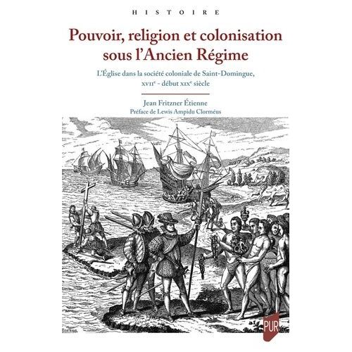 Pouvoir, Religion Et Colonisation Sous L'ancien Rgime - L'eglise Dans La Socit Coloniale De Saint-Domingue, Xviie - Dbut Xixe Sicle    Format Beau livre 