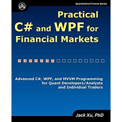 Practical C# And Wpf For Financial Markets: Advanced C#, Wpf, And Mvvm Programming For Quant Developers/Analysts And Individual Traders    Format Broch 