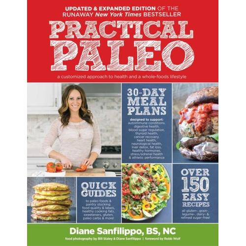 Practical Paleo, 2nd Edition (Updated And Expanded): A Customized Approach To Health And A Whole-Foods Lifestyle   de Diane Sanfilippo  Format Reli 