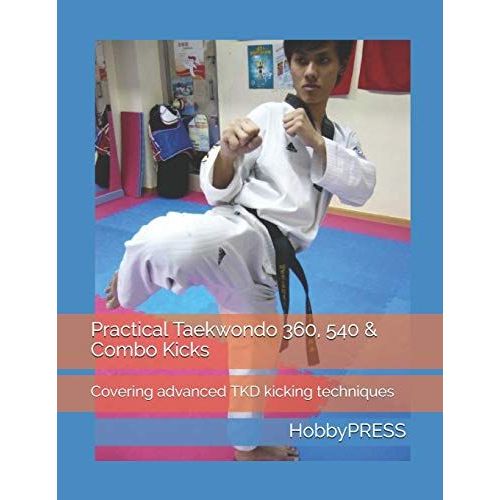 Practical Taekwondo 360, 540 & Combo Kicks: Covering Advanced Tkd Kicking Techniques   