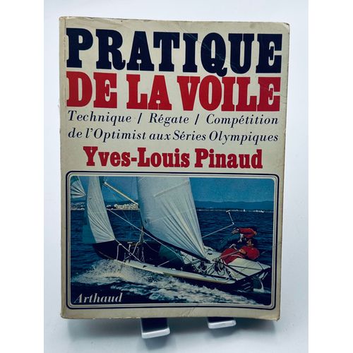 Pratique De La Voile - Technique, Regate, Competition De L Optimist Aux Sries Olympiques Yves Louis Pinaud Date D'dition: 1973   