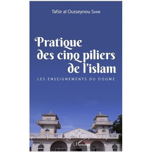 Pratique Des Cinq Piliers De L'islam - Les Enseignements Du Dogme   de Samb Tafsir al Ousseynou  Format Beau livre 