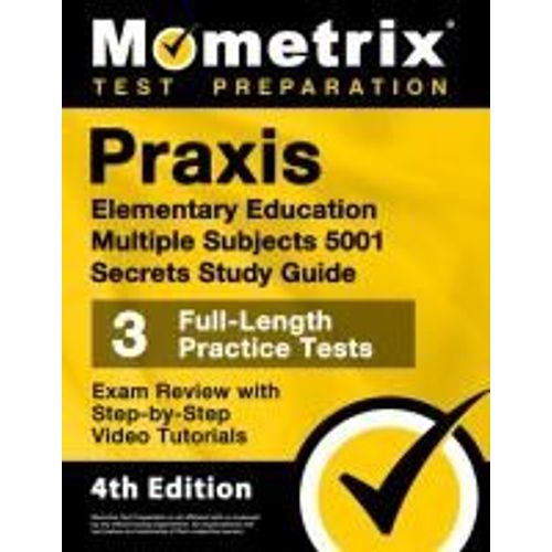 Praxis Elementary Education Multiple Subjects 5001 Secrets Study Guide - 3 Full-Length Practice Tests, Exam Review With Step-By-Step Video Tutorials    Format Broch 