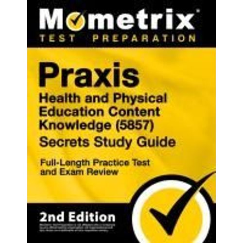 Praxis Health And Physical Education Content Knowledge 5857 Secrets Study Guide - Full-Length Practice Test And Exam Review    Format Broch 