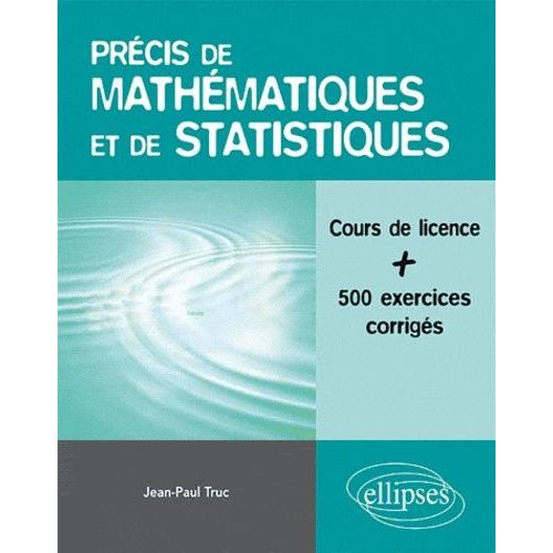 Prcis De Mathmatiques Et De Statistiques - Cours De Licence Avec Plus De 500 Exemples Comments Et Exercices Corrigs   de Truc Jean-Paul  Format Broch 