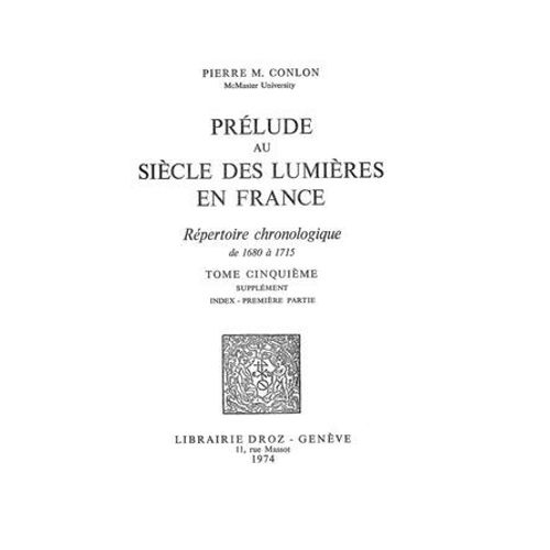 Prlude Au Sicle Des Lumires En France : Rpertoire Chronologique De 1680  1715. Tome V, Supplment : Index - Premire Partie  