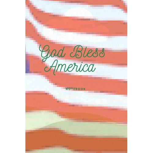 God Bless America Notebook: God Bless America This Notebook God Bless America Is A Blank White Ruled Lined Paper Journal /Holiday Notebook, ... At Large. It Is A 6x9 Size, 120 Pages .    Format Broch 