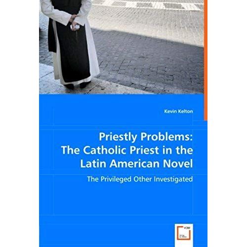 Priestly Problems: The Catholic Priest In The Latin American Novel   de Kevin Kelton  Format Broch 