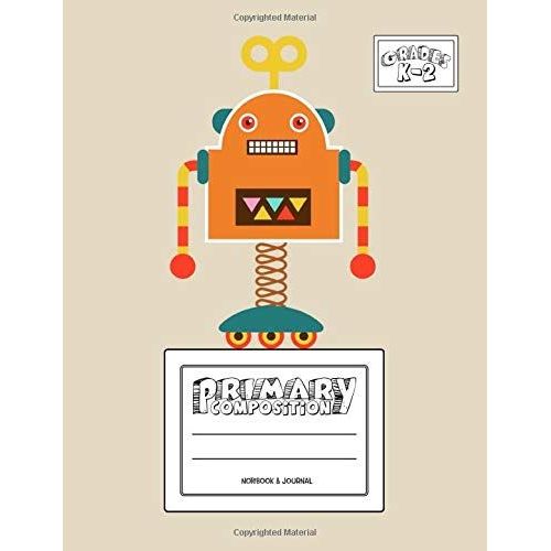 Primary Composition Notebook & Journal: Grades K-2: 100 Page Creative Writing Tablet For Kindergarten, First & Second Grade To Learn To Draw & Write: Cute & Smart Robot Cover 337   de Papeterie Bleu  Format Broch 
