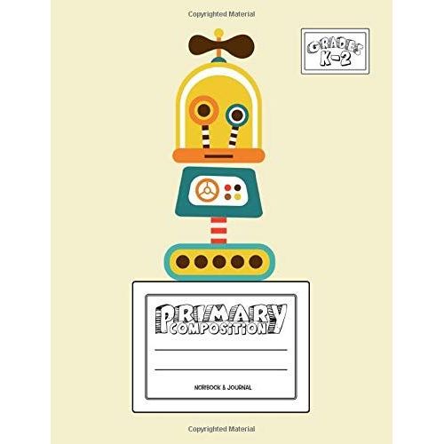 Primary Composition Notebook & Journal: Grades K-2: 100 Page Creative Writing Tablet For Kindergarten, First & Second Grade To Learn To Draw & Write: Cute Yellow Robot Cover 334   de Papeterie Bleu  Format Broch 