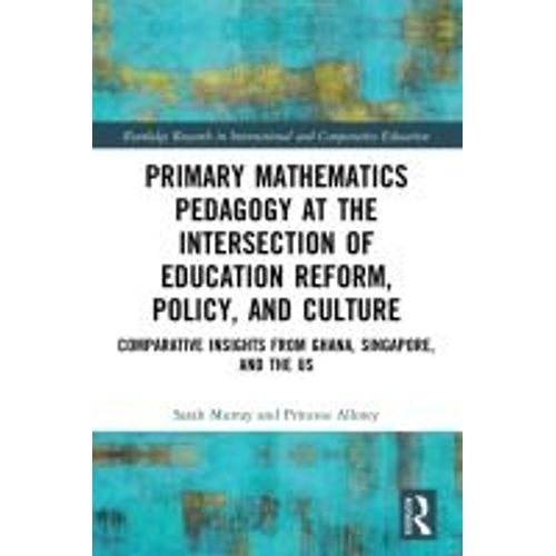 Primary Mathematics Pedagogy At The Intersection Of Education Reform, Policy, And Culture    Format Broch 
