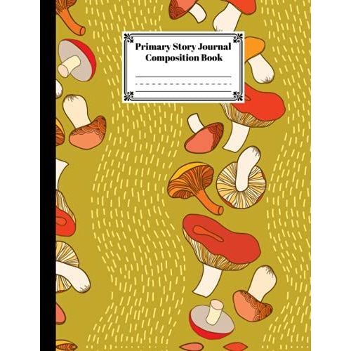 Primary Story Journal Composition Book: Mushrooms Cover Primary Story Journal Composition Book, Grade Level K-2 Draw And Write, Dotted Midline ... | Size 8.5