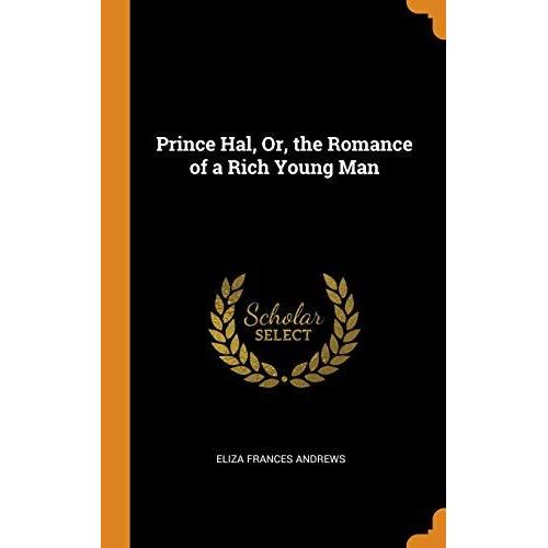 Prince Hal, Or, The Romance Of A Rich Young Man   de Eliza Frances Andrews  Format Reli 
