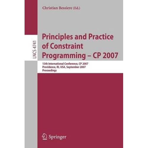 Principles And Practice Of Constraint Programming - Cp 2007 : 13th International Conference, Cp 2007, Providence, Ri, Usa, September 25-29, 2007, Proceedings   de Bessiere, Christian 