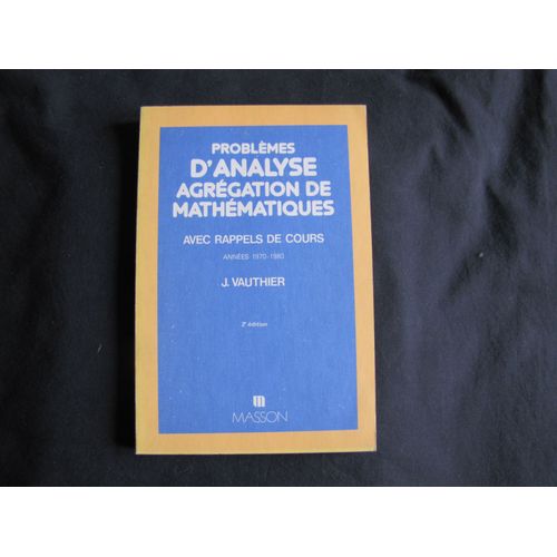 Problmes D'analyse + Rappels De Cours Agrgation Externe Mathmatiques Anne 1970 1980 2me dition - Maths Agreg 2nd 2e   de Jacques Vauthier  Format Broch 