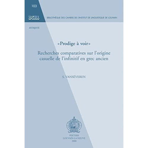 Prodige A Voir Recherches Comparatives Sur L'origine Casuelle De L'infinitif En Grec Ancien (Bibliotheque Des Cahiers De Laeinstitut De Linguistique De Louvain)   de S. Vanseveren  Format Broch 