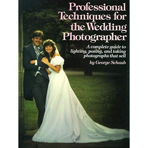 Professional Techniques For The Wedding Photographer: A Complete Guide To Lighting, Posing And Taking Photographs That Sell (Practical Photography Books)   de George Schaub,Ken Sklute  Format Broch 