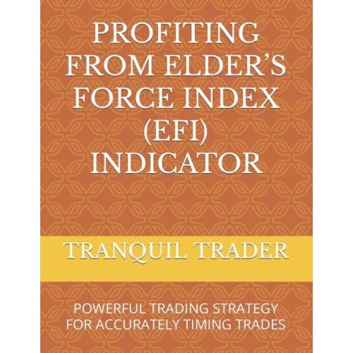 Profiting From Elders Force Index (Efi) Indicator: Powerful Trading Strategy For Accurately Timing Trades   de TRADER, TRANQUIL  Format Broch 