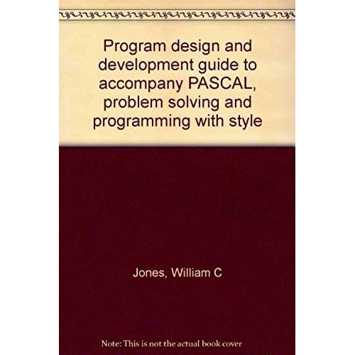Program Design And Development Guide To Accompany Pascal, Problem Solving And Programming With Style   de William C Jones  Format Broch 