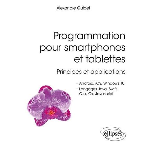 Programmation Pour Smartphones Et Tablettes - Principes Et Applications Pour Android, Ios, Windows 10, Langages Java, Swift, C++, C#, Javascript    Format Beau livre 