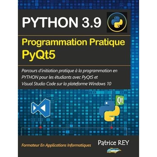 Programmation Pratique Python 3.9 Pyqt5 - Avec Visual Studio Code   de Rey Patrice  Format Beau livre 
