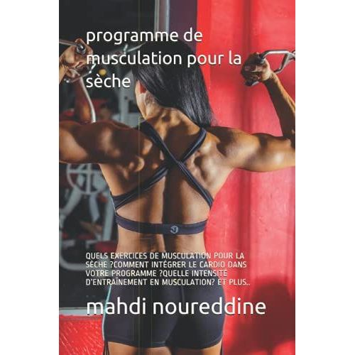 Programme De Musculation Pour La Sche: Quels Exercices De Musculation Pour La Sche ?Comment Intgrer Le Cardio Dans Votre Programme ?Quelle Intensit Dentranement En Musculation? Et Plus..   de noureddine, pro mahdi  Format Broch 