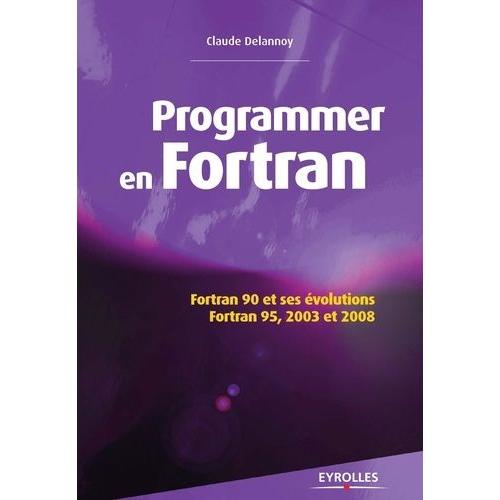 Programmer En Fortran - Fortran 90 Et Ses volutions, Fortran 95, 2003 Et 2008   de claude delannoy  Format Beau livre 
