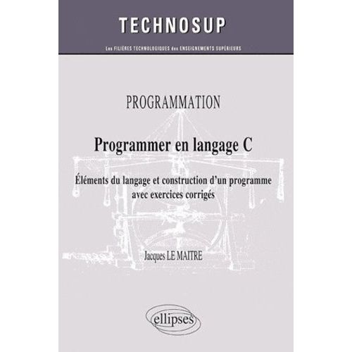 Programmer En Langage C - Elments Du Langage Et Construction D'un Programme Avec Exercices Corrigs   de Le Matre Jacques  Format Broch 