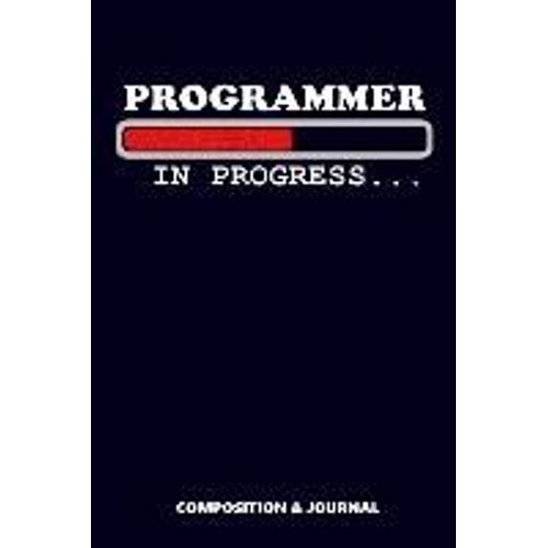 Programmer In Progress: Composition Notebook, Funny Birthday Journal For Software Coders To Write On   de M. Shafiq  Format Broch 