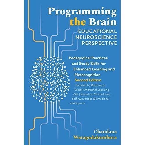 Programming The Brain: Educational Neuroscience Perspective: Pedagogical Practices And Study Skills For Enhanced Learning And Metacognition Second Edition Updated By Relating To Social-Emotional Learn   de Watagodakumbura, Dr Chandana  Format Broch 