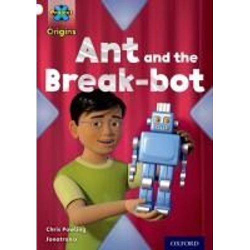Project X Origins: White Book Band, Oxford Level 10: Inventors And Inventions: Ant And The Break-Bot    Format Broch 