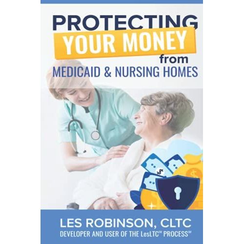 Protecting Your Money From Medicaid & Nursing Homes: Learn How To Protect More Money From Medicaid And Nursing Home By Using The Lesltc Process   de Robinson CLTC, Les  Format Broch 