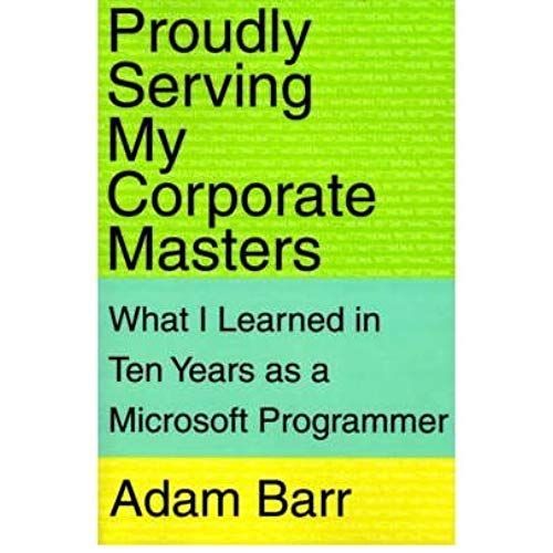 Proudly Serving My Corporate Masters: What I Learned In Ten Years As A Microsoft Programmer [Paperback] [2000] (Author) Adam Barr   de By (author) Adam Barr  Format Broch 