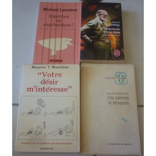 Psychanalyse, Critique : Votre Dsir M'intresse (Maurice Maschino) + Un Destin Si Funeste (Franois Roustang) + Imposture ? Masud Khan, Lacan (Larivire) + Le Crpuscule D'une Idole (Michel Onfray)