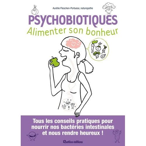 Psychobiotiques - Alimenter Son Bonheur - Tous Les Conseils Pratiques Pour Nourrir Nos Bactries Intestinales Et Nous Rendre Heureux !   de Fleschen Aurlie  Format Beau livre 