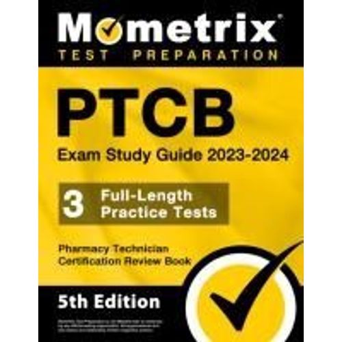 Ptcb Exam Study Guide 2023-2024 - 3 Full-Length Practice Tests, Pharmacy Technician Certification Secrets Review Book    Format Broch 