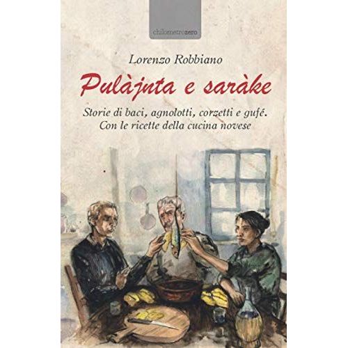 Puljnta E Sarke. Storie Di Baci, Agnolotti, Corzetti E Guf. Con Le Ricette Della Cucina Novese    Format Broch 