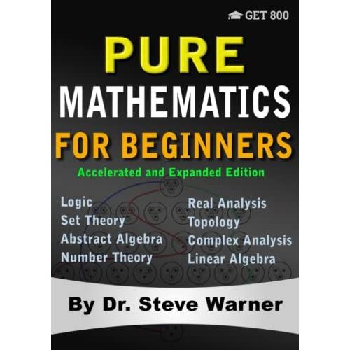 Pure Mathematics For Beginners - Accelerated And Expanded Edition: A Rigorous Introduction To Logic, Set Theory, Abstract Algebra, Number Theory, Real ... Complex Analysis, And Linear Algebra   de Warner, Steve  Format Broch 