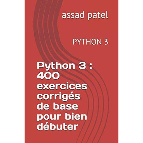 Python 3 : 400 Exercices Corrigs De Base Pour Bien Dbuter: Python 3   de patel, assad  Format Broch 