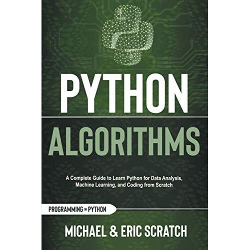 Python Algorithms: A Complete Guide To Learn Python For Data Analysis, Machine Learning, And Coding From Scratch   de Scratch, Michael  Format Broch 