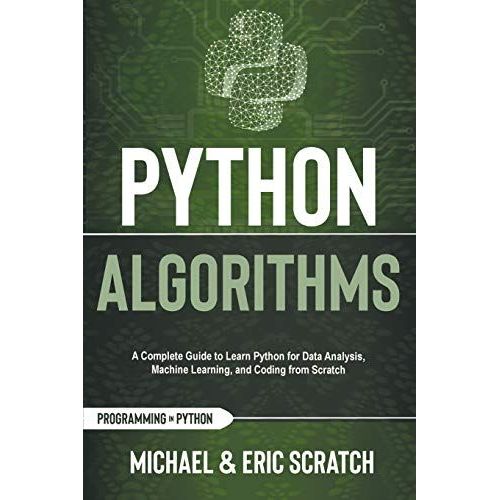 Python Algorithms: A Complete Guide To Learn Python For Data Analysis, Machine Learning, And Coding From Scratch   de Michael And Eric Scratch  Format Broch 