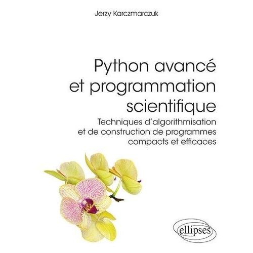 Python Avanc Et Programmation Scientifique - Techniques D'algorithmisation Et De Construction De Programmes Compacts Et Efficaces    Format Beau livre 