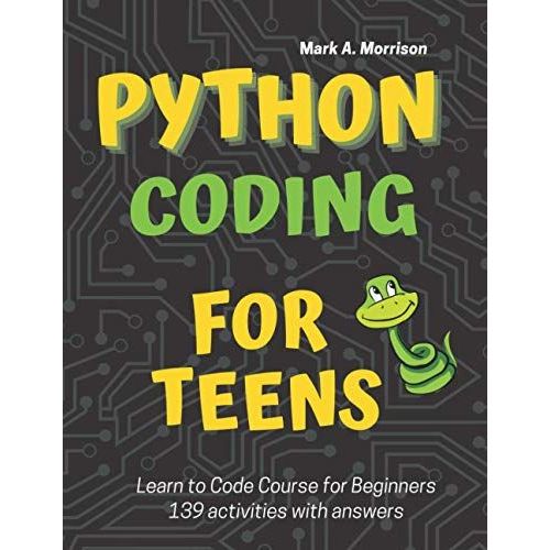 Python Coding For Teens Learn To Code Course For Beginners: Introduction To Python Programming Language. Guide To Coding With 139 Activities With Answers. New    Format Broch 