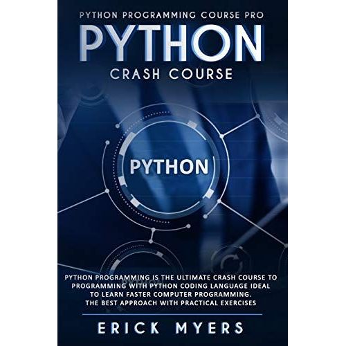 Python Crash Course: Python Programming Is The Ultimate Crash Course To Programming With Python Coding Language Ideal To Learn Faster Computer Programming. The Best Approach With Practical Exercises   de Myers, Erick  Format Broch 