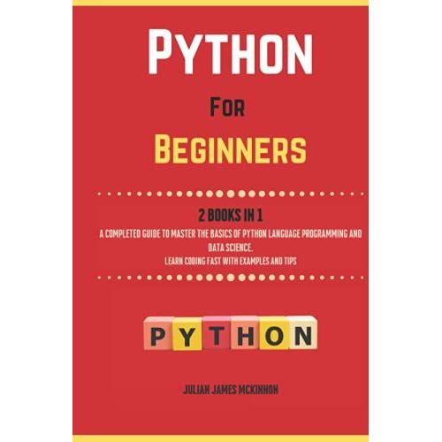 Python For Beginners. 2 Books In 1: A Completed Guide To Master The Basics Of Python Language Programming And Data Science. Learn Coding Fast With Examples And Tips   de McKinnon, Julian James  Format Broch 
