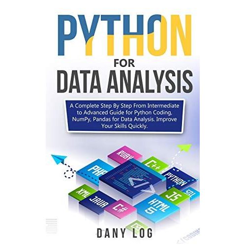 Python For Data Analysis: A Complete Step By Step From Intermediate To Advanced Guide For Python Coding, Numpy, Pandas For Data Analysis. Improve Your Skills Quickly   de Log, Dany  Format Broch 