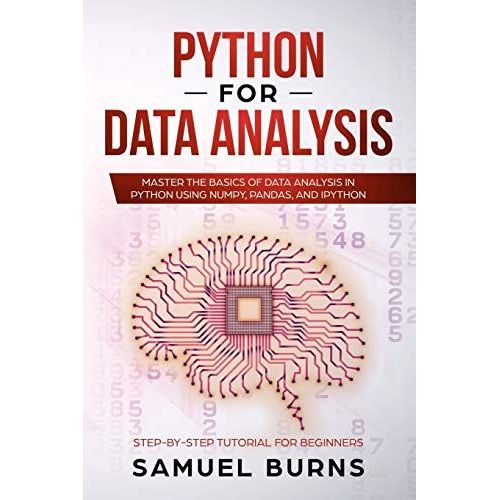 Python For Data Analysis: Master The Basics Of Data Analysis In Python Using Numpy, Pandas And Ipython   de Samuel Burns  Format Broch 